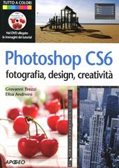 Photoshop CS6. Fotografia, design, creatività. Ediz. illustrata. Con DVD
