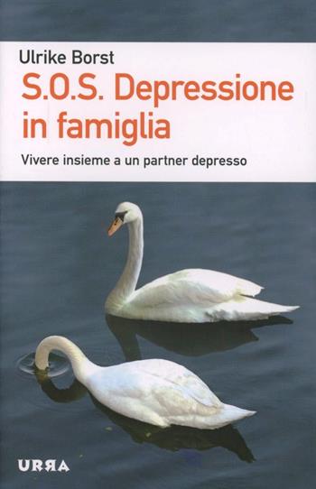 S.O.S. Depressione in famiglia. Vivere insieme a un partner depresso - Ulrike Borst - Libro Apogeo 2013, Urra | Libraccio.it