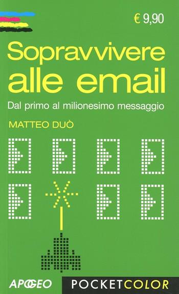 Sopravvivere alle email. Dal primo al milionesimo messaggio - Matteo Duò - Libro Apogeo 2012, Pocket color | Libraccio.it