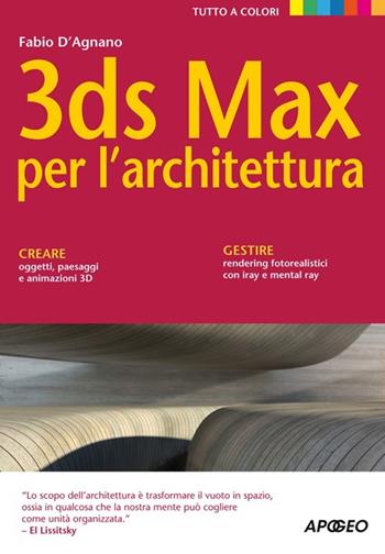 3DS Max per l'architettura - Fabio D'Agnano - Libro Apogeo 2012, Guida completa | Libraccio.it