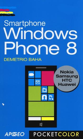 Smartphone Windows Phone 8 - Demetrio Baha - Libro Apogeo 2013, Pocket color | Libraccio.it