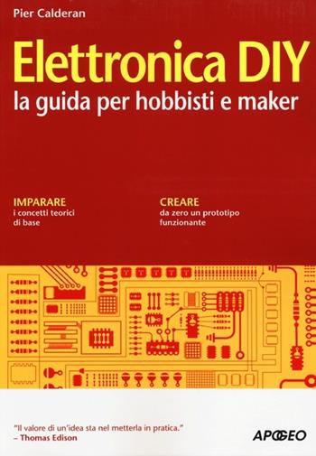 Elettronica DIY. La guida per hobbisti e maker - Pier Calderan - Libro Apogeo 2013 | Libraccio.it