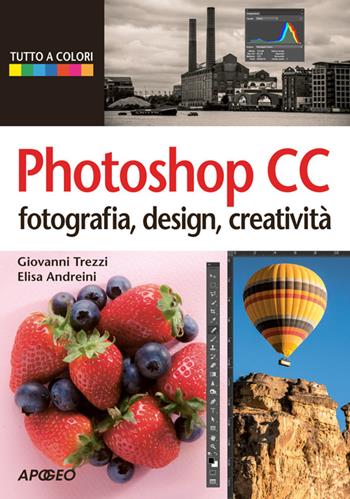 Photoshop CC. Fotografia, design, creatività - Giovanni Trezzi, Elisa Andreini - Libro Apogeo 2014, Guida completa | Libraccio.it