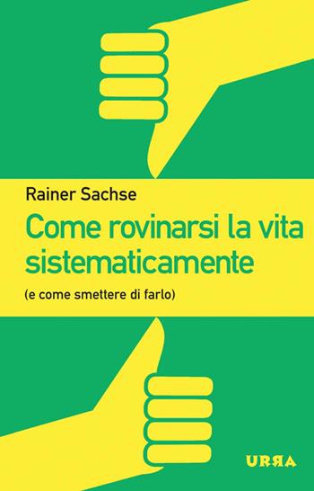 Come rovinarsi la vita sistematicamente (e come smettere di farlo) - Rainer Sachse - Libro Apogeo 2014, Urra | Libraccio.it
