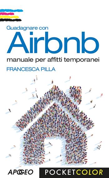 Guadagnare con Airbnb. Manuale per affitti temporanei - Francesca Pilla - Libro Apogeo 2016, Pocket color | Libraccio.it