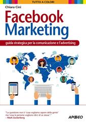 Facebook marketing. Guida strategica per la comunicazione e l'advertising