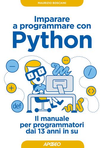Imparare a programmare con Python. Il manuale per programmatori dai 13 anni in su - Maurizio Boscaini - Libro Apogeo 2017, Guida completa | Libraccio.it