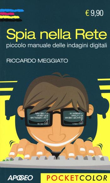 Spia nella rete. Piccolo manuale delle indagini digitali - Riccardo Meggiato - Libro Apogeo 2017, Pocket color | Libraccio.it
