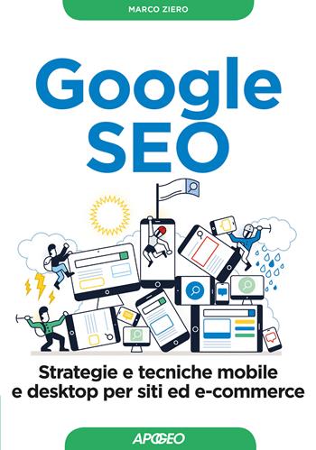 Google SEO. Strategie e tecniche mobile e desktop per siti ed e-commerce - Marco Ziero - Libro Apogeo 2017, Guida completa | Libraccio.it