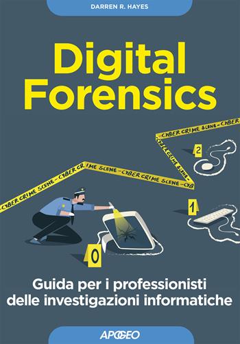 Digital forensics. Guida per i professionisti delle investigazioni informatiche - Darren R. Hayes, Gabriele Faggioli - Libro Apogeo 2021, Guida completa | Libraccio.it
