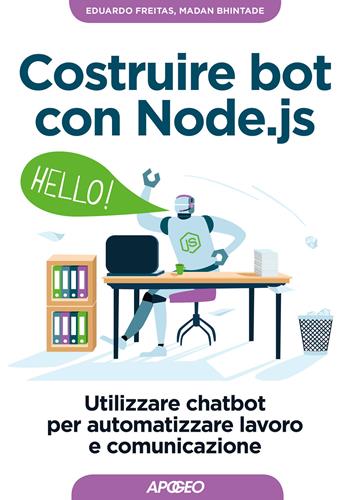 Costruire bot con Node.js. Utilizzare chatbot per automatizzare lavoro e comunicazione - Eduardo Freitas, Madan Bhintade - Libro Apogeo 2018, Guida completa | Libraccio.it