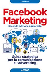Facebook marketing. Guida strategica per la comunicazione e l'advertising. Nuova ediz.