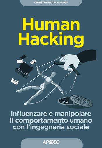 Human hacking. Influenzare e manipolare il comportamento umano con l'ingegneria sociale - Christopher Hadnagy - Libro Apogeo 2019, Guida completa | Libraccio.it