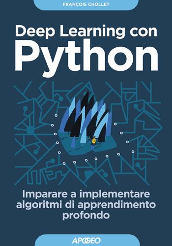 Deep learning con Python. Imparare a implementare algoritmi di apprendimento profondo - François Chollet - Libro Apogeo 2020, Guida completa | Libraccio.it