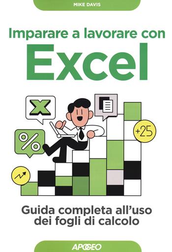 Imparare a lavorare con Excel. Guida completa all'uso dei fogli di calcolo - Mike Davis - Libro Apogeo 2020, Guida completa | Libraccio.it