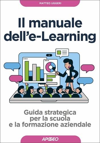 Manuale dell'E-learning. Guida strategica per la scuola e la formazione aziendale - Matteo Uggeri - Libro Apogeo 2020, Guida completa | Libraccio.it
