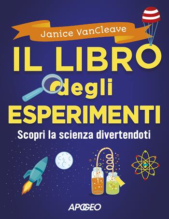 Il libro degli esperimenti. Scopri la scienza divertendoti - Janice Pratt Vancleave - Libro Apogeo 2021 | Libraccio.it