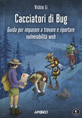 Cacciatori di bug. Guida per imparare a trovare e riportare vulnerabilità web
