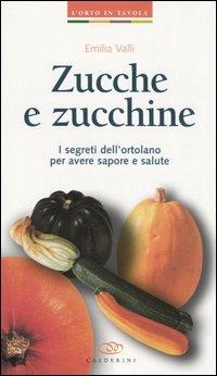 Zucche e zucchine. I segreti dell'ortolano per avere sapore e salute - Emilia Valli - Libro Edagricole 2005, L'orto in tavola | Libraccio.it