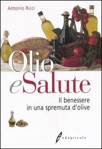 Olio e salute. Il benessere in una spremuta di olive - Antonio Ricci - Libro Edagricole 2010 | Libraccio.it