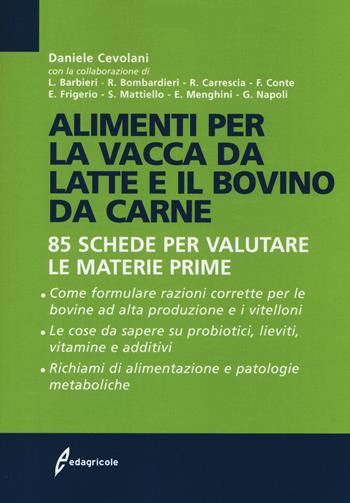 Alimenti per la vacca da latte e il bovino da carne. 85 schede per valutare le materie prime - Daniele Cevolani - Libro Edagricole 2014 | Libraccio.it