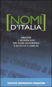 Nomi d'Italia. Origine e significato dei nomi geografici e di tutti i comuni  - Libro De Agostini 2009, Calendario atlante | Libraccio.it