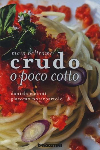 Crudo o poco cotto - Maia Beltrame, Daniela Cicioni, Giacomo Notarbartolo - Libro De Agostini 2014 | Libraccio.it