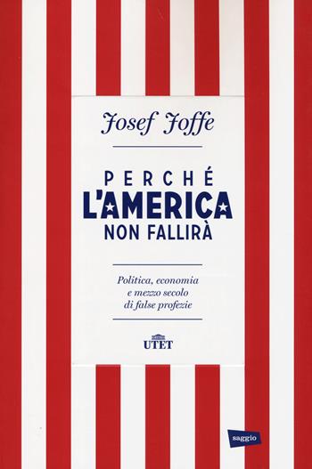 Perché l'America non fallirà. Politica, economia e mezzo secolo di false profezie - Josef Joffe - Libro UTET 2014 | Libraccio.it