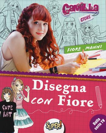 Disegna con Fiore. Camilla store. Ediz. illustrata - Fiore Manni - Libro De Agostini 2014 | Libraccio.it