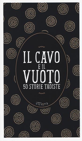 Il cavo e il vuoto. 50 storie taoiste  - Libro UTET 2014, UTETextra | Libraccio.it