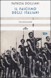 Il fascismo degli italiani. Una storia sociale - Patrizia Dogliani - Libro UTET 2014 | Libraccio.it