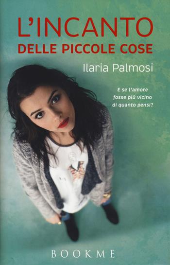 L' incanto delle piccole cose - Ilaria Palmosi - Libro Bookme 2015 | Libraccio.it