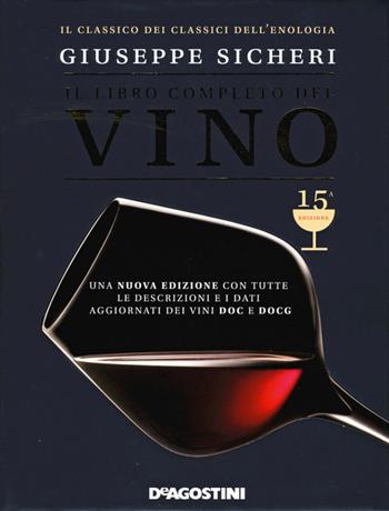 Il libro completo del vino. Con tutte le descrizioni e i dati aggiornati dei vini DOC e DOCG - Giuseppe Sicheri - Libro De Agostini 2015 | Libraccio.it