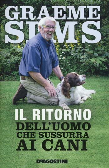 Il ritorno dell'uomo che sussurra ai cani - Graeme Sims - Libro De Agostini 2016 | Libraccio.it