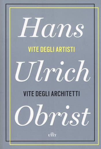 Vite degli artisti, vite degli architetti. Con e-book - Hans Ulrich Obrist - Libro UTET 2017 | Libraccio.it