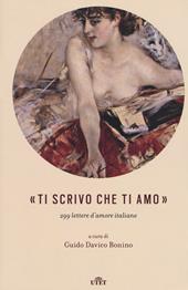 «Ti scrivo che ti amo». 299 lettere d'amore italiane. Con e-book