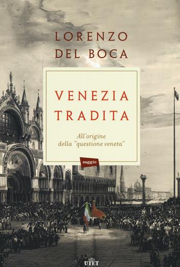 Venezia tradita. All'origine della «questione veneta». Con e-book - Lorenzo Del Boca - Libro UTET 2016 | Libraccio.it