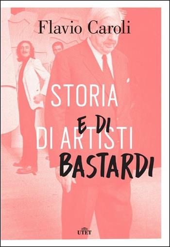 Storia di artisti e di bastardi - Flavio Caroli - Libro UTET 2017 | Libraccio.it