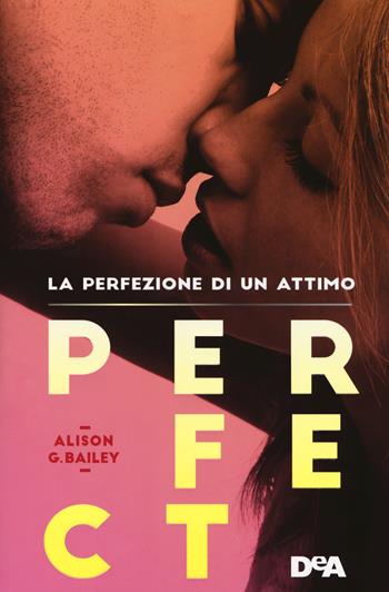 Perfect. La perfezione di un attimo - Alison G. Bailey - Libro De Agostini 2017, DeA best | Libraccio.it