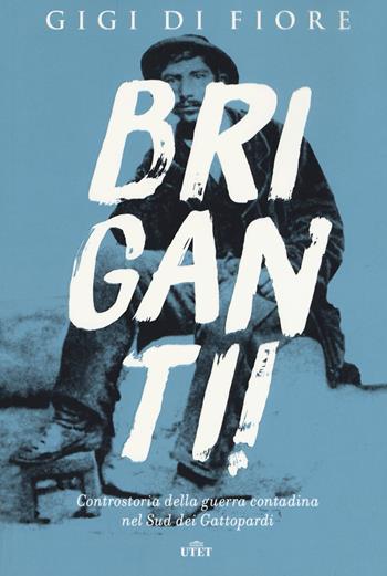 Briganti! Controstoria della guerra contadina nel Sud dei Gattopardi. Con e-book - Gigi Di Fiore - Libro UTET 2017 | Libraccio.it