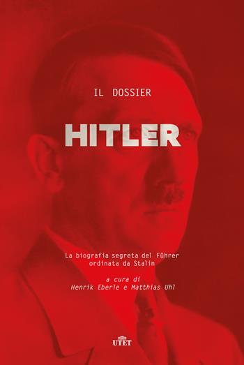 Il dossier Hitler. La biografia segreta del Führer ordinata da Stalin  - Libro UTET 2017 | Libraccio.it