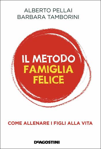 Il metodo famiglia felice. Come allenare i figli alla vita - Alberto Pellai, Barbara Tamborini - Libro De Agostini 2018 | Libraccio.it