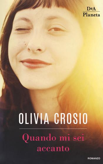 Quando mi sei accanto - Olivia Crosio - Libro DeA Planeta Libri 2018 | Libraccio.it