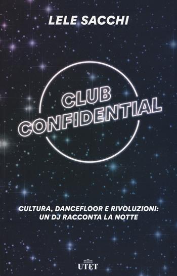 Club confidential. Cultura, dancefloor e rivoluzioni: un dj racconta la notte. Con ebook - Lele Sacchi - Libro UTET 2018 | Libraccio.it