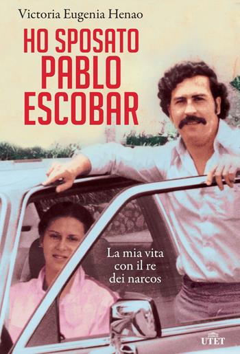 Ho sposato Pablo Escobar. La mia vita con il re dei narcos - Victoria Eugenia Henao - Libro UTET 2018 | Libraccio.it