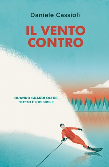 Il vento contro. Quando guardi oltre, tutto è possibile - Daniele Cassioli - Libro De Agostini 2018 | Libraccio.it