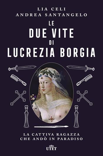 Le due vite di Lucrezia Borgia. La cattiva ragazza che andò in paradiso - Lia Celi, Andrea Santangelo - Libro UTET 2019 | Libraccio.it