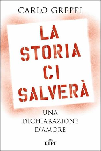 La storia ci salverà. Una dichiarazione d'amore - Carlo Greppi - Libro UTET 2020 | Libraccio.it