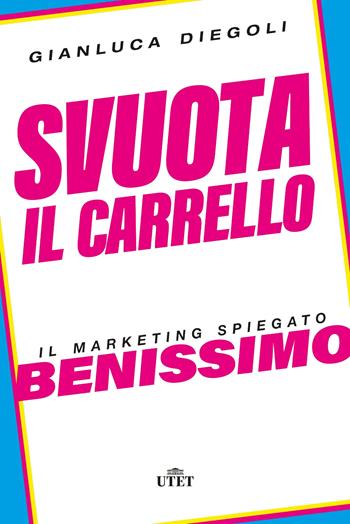 Svuota il carrello. Il marketing spiegato benissimo - Gianluca Diegoli - Libro UTET 2020 | Libraccio.it