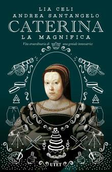 Caterina la Magnifica. Vita straordinaria di una geniale innovatrice - Lia Celi, Andrea Santangelo - Libro UTET 2020 | Libraccio.it